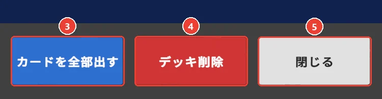山札の中を並べている時の帯。 カードを全部出すに 3、 デッキ削除に 4、 閉じるに 5 の印